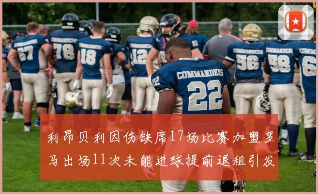 利昂贝利因伤缺席17场比赛加盟罗马出场11次未能进球提前退租引发关注